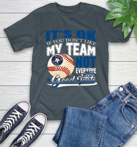 Houston Astros MLB Baseball You Don't Like My Team Not Everyone Has Good Taste T-Shirt 10