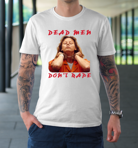Dead Men Don't Rape Shirt Aileen Carol Wuornos T-Shirt