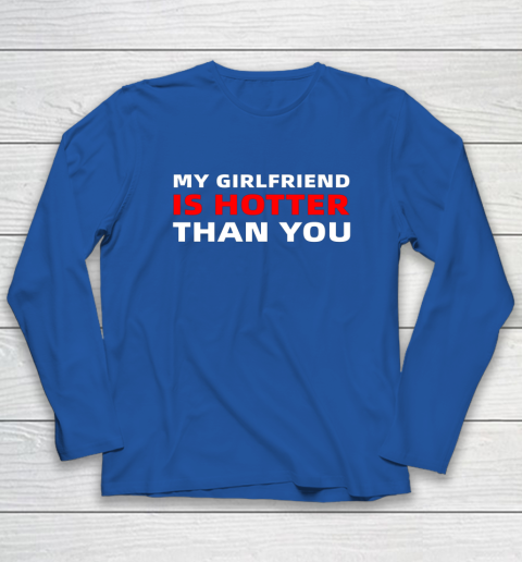 My Girlfriend Is Hotter Than You Funny Boyfriend Valentine Long Sleeve T-Shirt 13