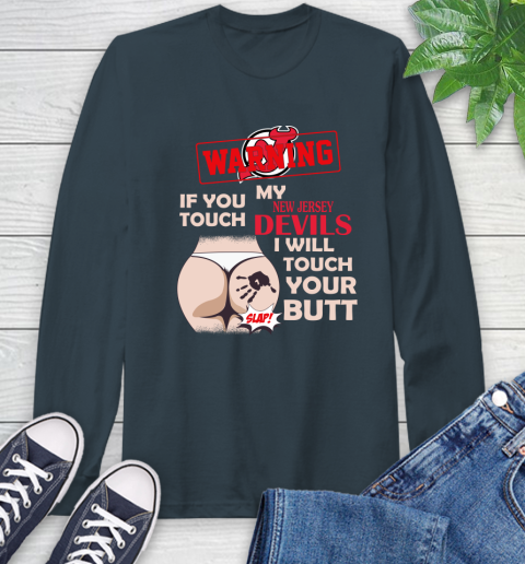 New Jersey Devils NHL Hockey Warning If You Touch My Team I Will Touch My Butt Long Sleeve T-Shirt 9