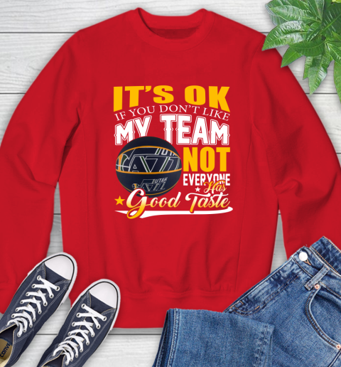 NBA It's Ok If You Don't Like My Team Utah Jazz Not Everyone Has Good Taste Basketball Sweatshirt 10