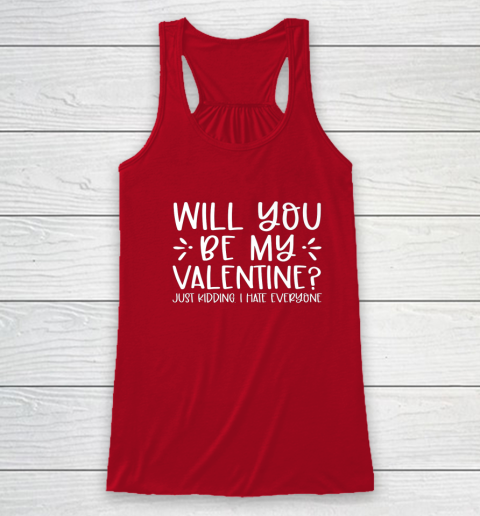 Funny Will You Be My Valentine Just Kidding I Hate Everyone Racerback Tank 3