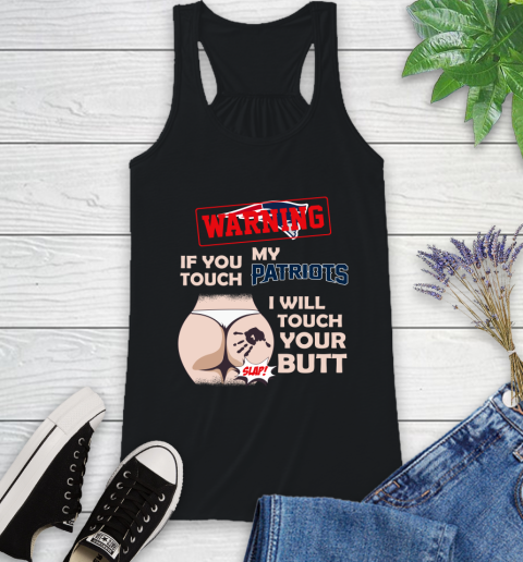 New England Patriots NFL Football Warning If You Touch My Team I Will Touch My Butt Racerback Tank
