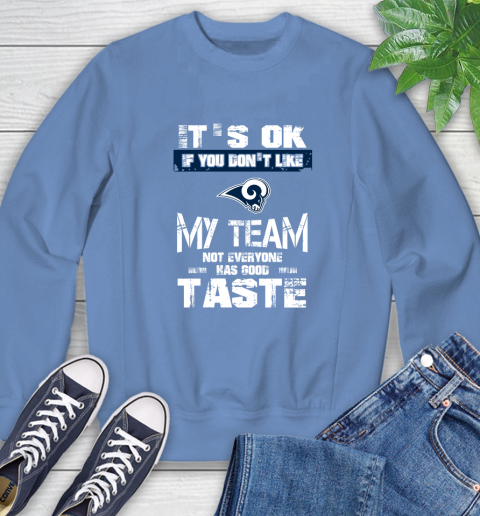 Los Angeles Rams NFL Football It's Ok If You Don't Like My Team Not Everyone Has Good Taste Sweatshirt 11