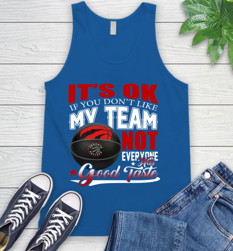 NBA It's Ok If You Don't Like My Team Toronto Raptors Not Everyone Has Good Taste Basketball Tank Top 4