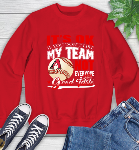 Arizona Diamondbacks MLB Baseball You Don't Like My Team Not Everyone Has Good Taste Sweatshirt 10