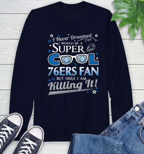 Philadelphia 76ers NBA Basketball I Never Dreamed I Would Be Super Cool Fan Long Sleeve T-Shirt 3