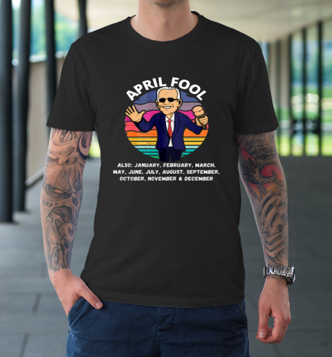 Anti Biden April Fool And A Fool Every Month Political Funny Biden T-Shirt