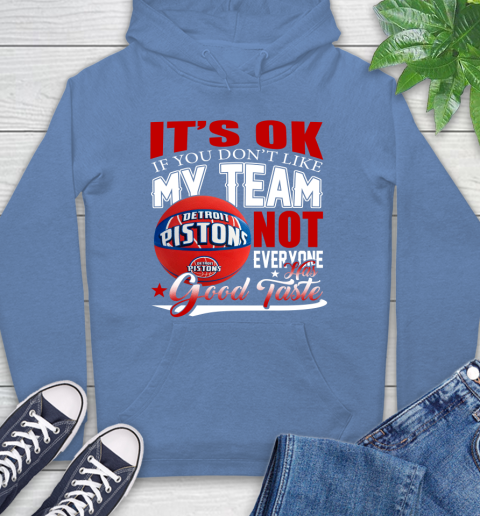 NBA It's Ok If You Don't Like My Team Detroit Pistons Not Everyone Has Good Taste Basketball Hoodie 11