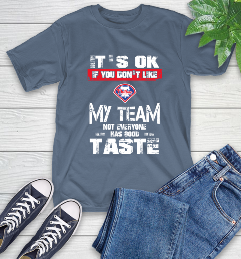 Philadelphia Phillies MLB Baseball It's Ok If You Don't Like My Team Not Everyone Has Good Taste T-Shirt 8