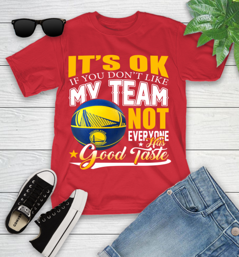 NBA It's Ok If You Don't Like My Team Golden State Warriors Not Everyone Has Good Taste Basketball Youth T-Shirt 13