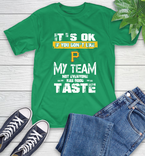 Pittsburgh Pirates MLB Baseball It's Ok If You Don't Like My Team Not Everyone Has Good Taste T-Shirt 7