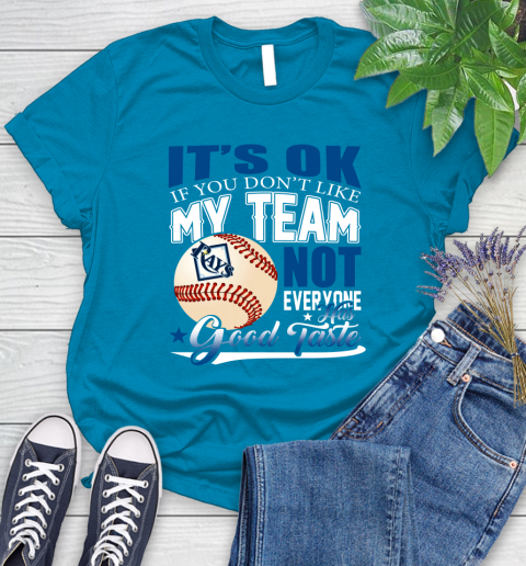 Tampa Bay Rays MLB Baseball You Don't Like My Team Not Everyone Has Good Taste Women's T-Shirt 10