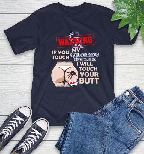 Colorado Rockies MLB Baseball Warning If You Touch My Team I Will Touch My Butt T-Shirt 3