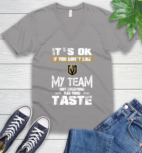 Vegas Golden Knights NHL Hockey It's Ok If You Don't Like My Team Not Everyone Has Good Taste V-Neck T-Shirt 3