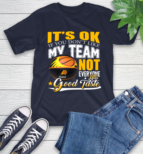 NBA It's Ok If You Don't Like My Team Phoenix Suns Not Everyone Has Good Taste Basketball T-Shirt 3