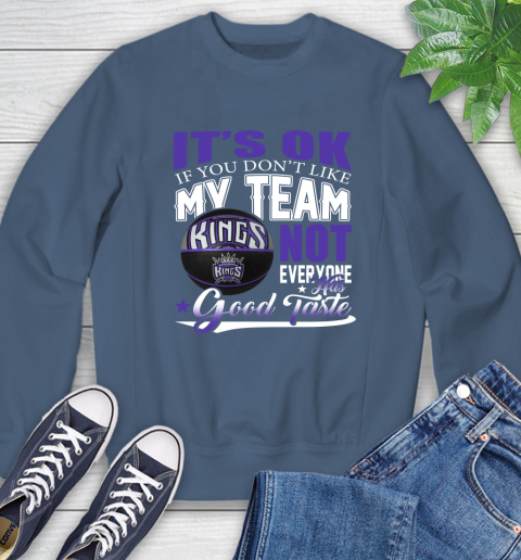 NBA It's Ok If You Don't Like My Team Sacramento Kings Not Everyone Has Good Taste Basketball Sweatshirt 8