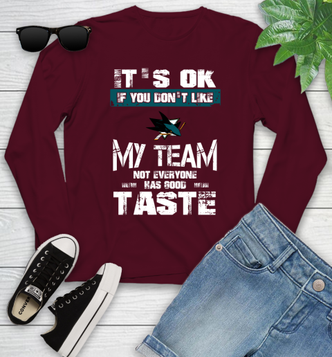 San Jose Sharks NHL Hockey It's Ok If You Don't Like My Team Not Everyone Has Good Taste Youth Long Sleeve 6