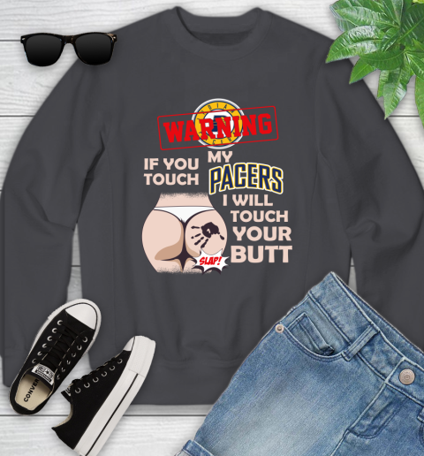 Indiana Pacers NBA Basketball Warning If You Touch My Team I Will Touch My Butt Youth Sweatshirt 5