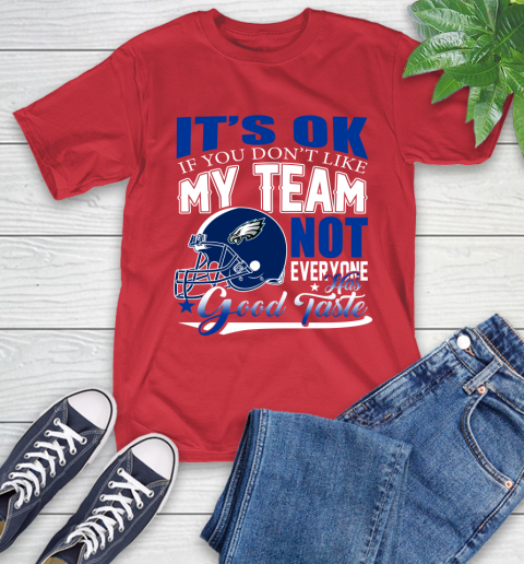 Philadelphia Eagles NFL Football You Don't Like My Team Not Everyone Has Good Taste T-Shirt 11