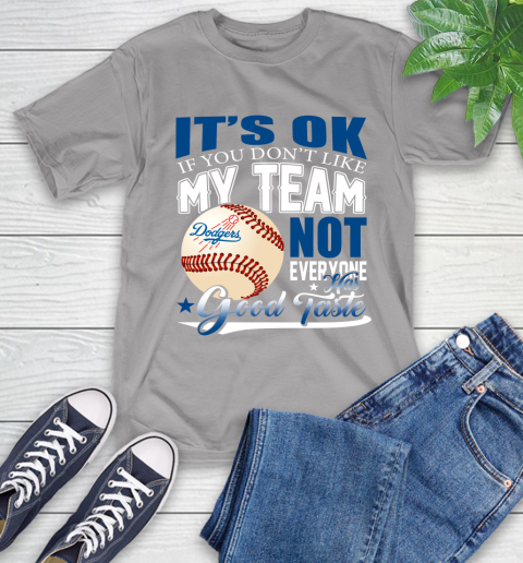 Los Angeles Dodgers MLB Baseball You Don't Like My Team Not Everyone Has Good Taste T-Shirt 6