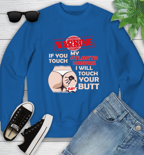 Atlanta Hawks NBA Basketball Warning If You Touch My Team I Will Touch My Butt Youth Sweatshirt 7