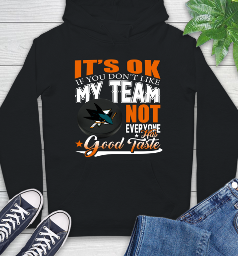 San Jose Sharks NHL Hockey You Don't Like My Team Not Everyone Has Good Taste Hoodie