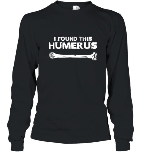 I Found This Humerus T shirt Funny Science Skeleton Bone Tee Long Sleeve