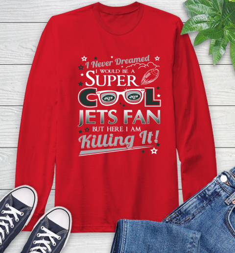 New York Jets NFL Football I Never Dreamed I Would Be Super Cool Fan Long Sleeve T-Shirt 11