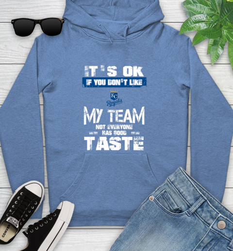 Kansas City Royals MLB Baseball It's Ok If You Don't Like My Team Not Everyone Has Good Taste Youth Hoodie 13