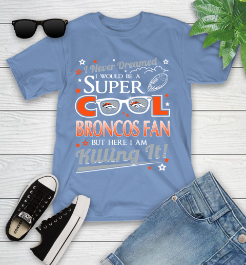 Denver Broncos NFL Football I Never Dreamed I Would Be Super Cool Fan Youth T-Shirt 15