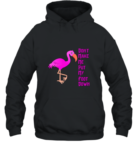 Dont Make Me Put My Foot Down Funny Flamingo T Shirt Hooded