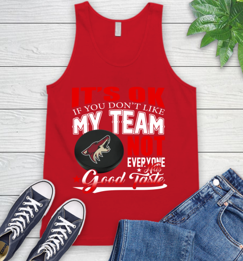 Arizona Coyotes NHL Hockey You Don't Like My Team Not Everyone Has Good Taste Tank Top 5