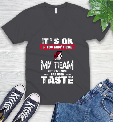 Portland Trail Blazers NBA Basketball It's Ok If You Don't Like My Team Not Everyone Has Good Taste V-Neck T-Shirt 4