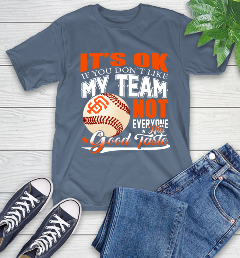 San Francisco Giants MLB Baseball You Don't Like My Team Not Everyone Has Good Taste T-Shirt 8