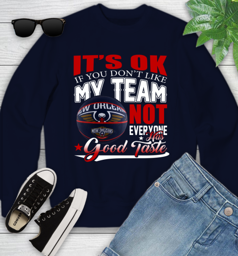 NBA It's Ok If You Don't Like My Team New Orleans Pelicans Not Everyone Has Good Taste Basketball Youth Sweatshirt 2