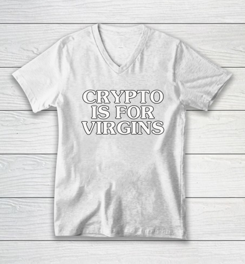 Crypto Is For Virgins Shirt Get The 9-5 And Shut The Fuck Up V-Neck T-Shirt