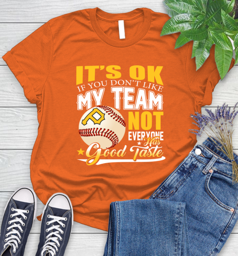 Pittsburgh Pirates MLB Baseball You Don't Like My Team Not Everyone Has Good Taste Women's T-Shirt 3