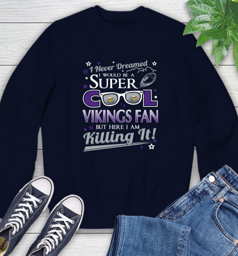 Minnesota Vikings NFL Football I Never Dreamed I Would Be Super Cool Fan Sweatshirt 2