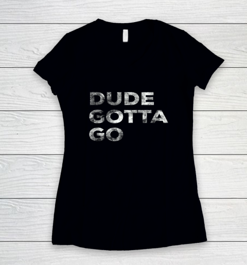 Dude Gotta Go Women's V-Neck T-Shirt