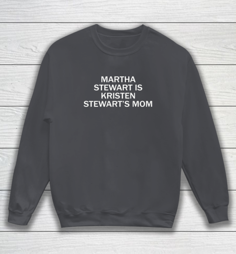 Martha Stewart Is Kristen Stewart's Mom Sweatshirt 3