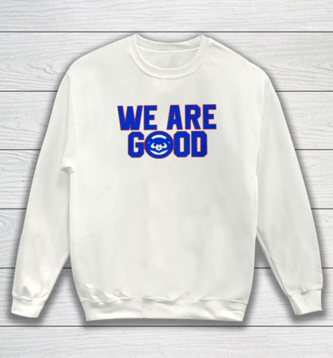 We Are Good Cubs Sweatshirt