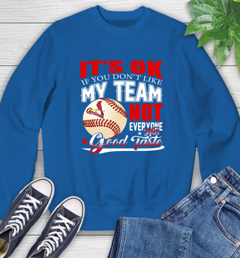 St.Louis Cardinals MLB Baseball You Don't Like My Team Not Everyone Has Good Taste Sweatshirt 9