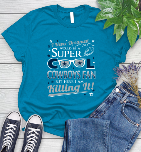 Dallas Cowboys NFL Football I Never Dreamed I Would Be Super Cool Fan Women's T-Shirt 10
