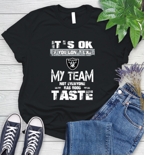 Oakland Raiders NFL Football It's Ok If You Don't Like My Team Not Everyone Has Good Taste Women's T-Shirt