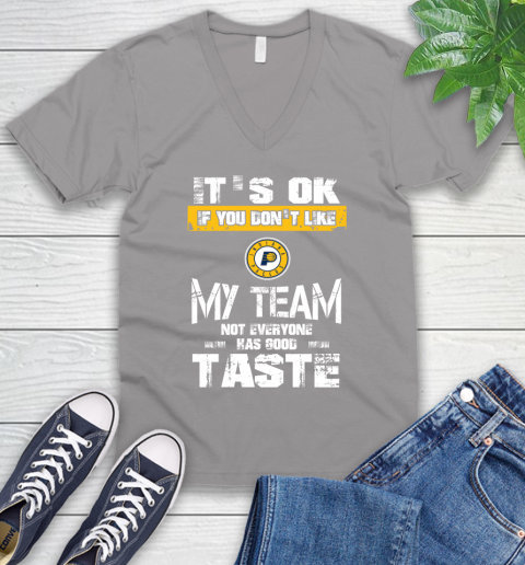 Indiana Pacers NBA Basketball It's Ok If You Don't Like My Team Not Everyone Has Good Taste V-Neck T-Shirt 3