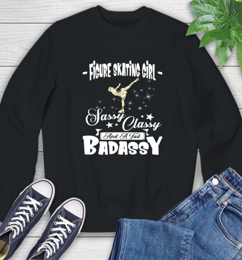 Figure Skating Girl Sassy Classy And A Tad Badassy Sweatshirt