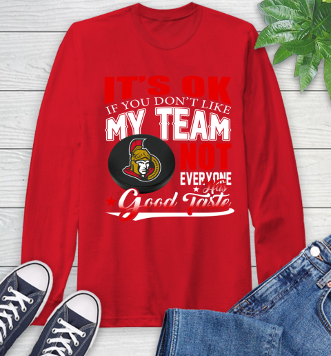 Ottawa Senators NHL Hockey You Don't Like My Team Not Everyone Has Good Taste Long Sleeve T-Shirt 11