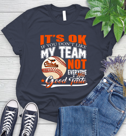 Baltimore Orioles MLB Baseball You Don't Like My Team Not Everyone Has Good Taste Women's T-Shirt 14