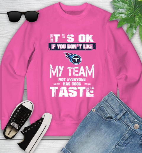 Tennessee Titans NFL Football It's Ok If You Don't Like My Team Not Everyone Has Good Taste Youth Sweatshirt 6